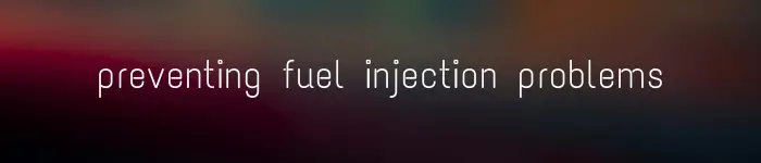 Preventing Fuel Injection Problems Header Image