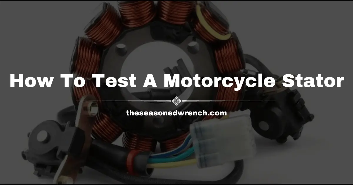 How To Test A Stator On A Motorcycle (Like A Pro) 101