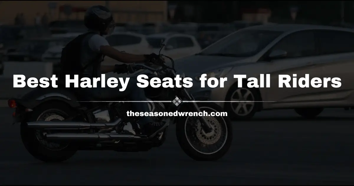 Best Harley Seat for Tall Riders (A Comprehensive Guide)