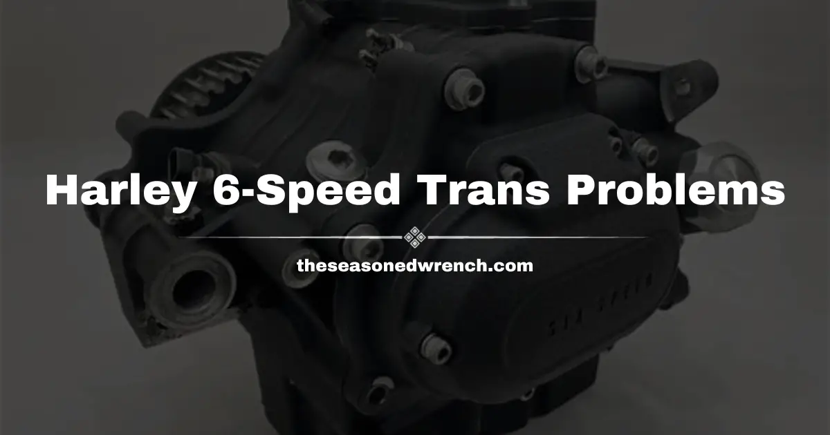 Harley 6 Speed Transmission Problems? Help Is Here, Trust Me