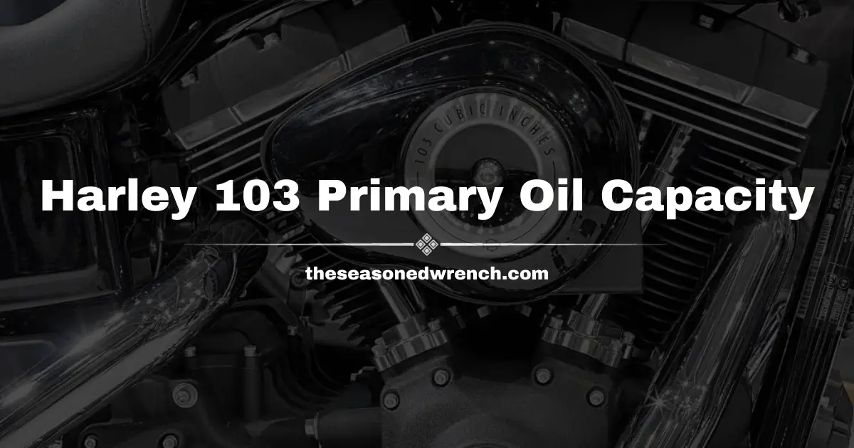 Harley Davidson 103 Primary Oil Capacity (Full Explanation)