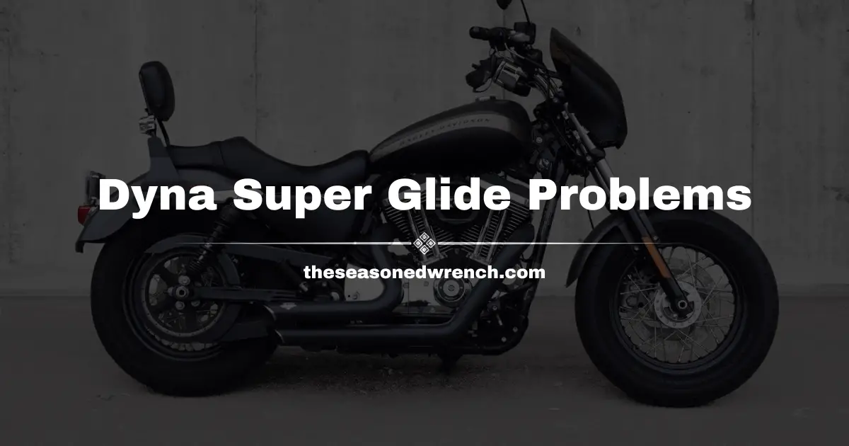 Dyna Super Glide Problems: Common Issues to Watch Out For