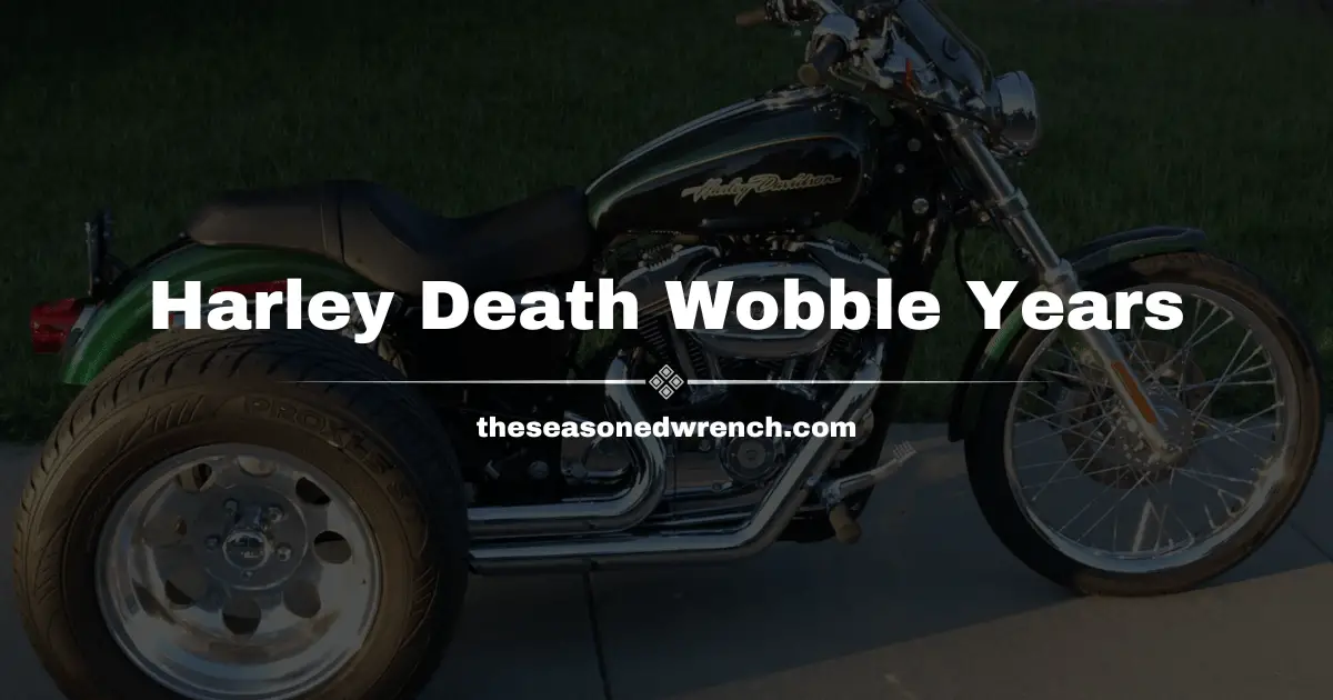 Harley Death Wobble Model Years, Causes, Signs and More