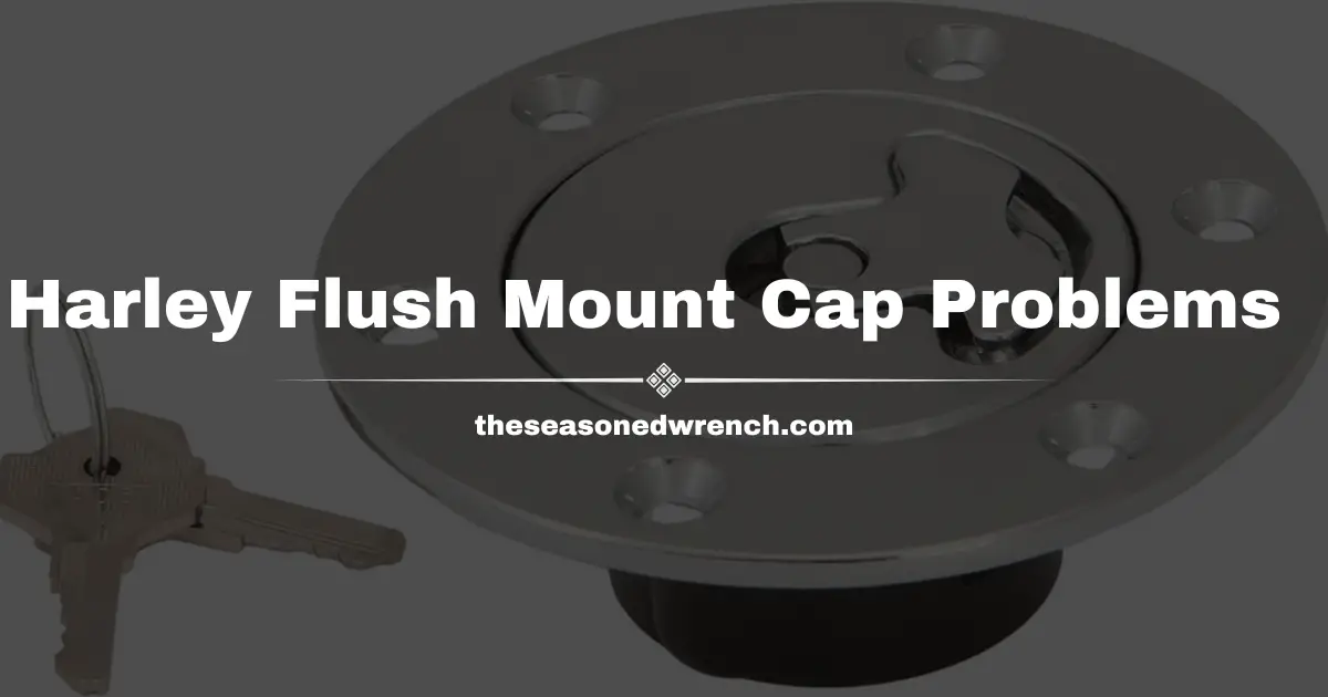 Harley Davidson Flush Mount Gas Cap Problems: Tips and Fixes