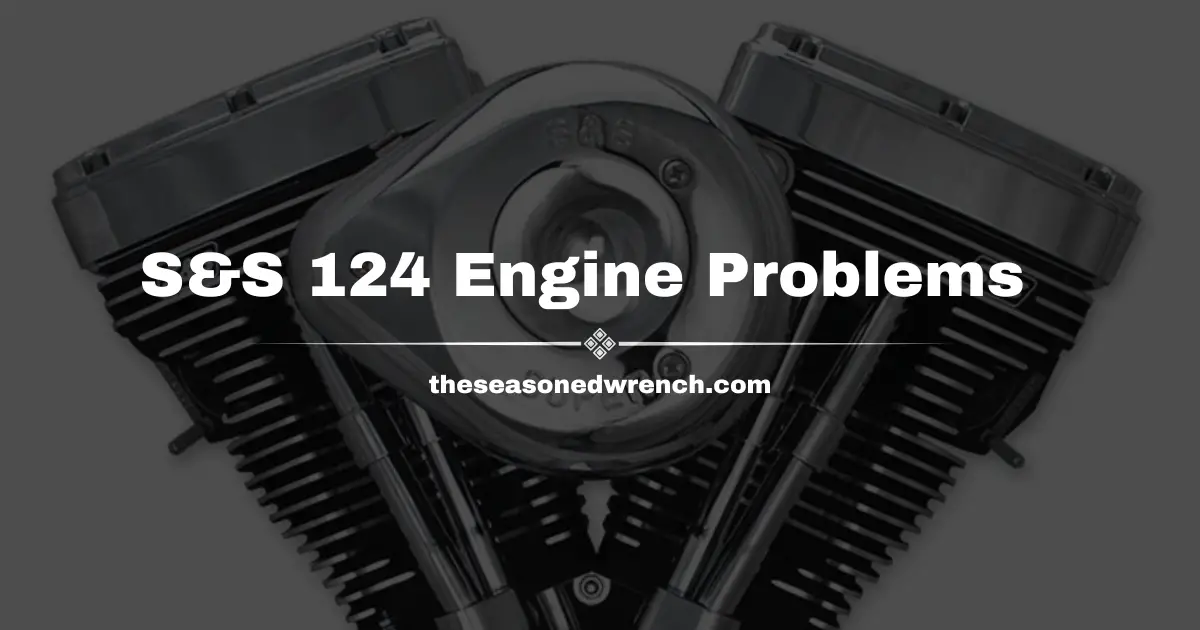 S&S 124 Problems: Tips, Tricks, Prevention and More